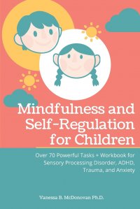 Mindfulness and Self-Regulation for Children. Over 70 Powerful Tasks + Workbook for Sensory Processing Disorder, ADHD, Trauma and Anxiety