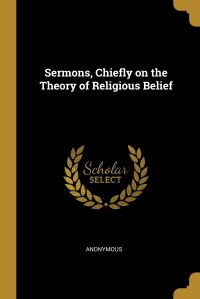 Sermons, Chiefly on the Theory of Religious Belief