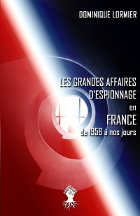 Les grandes affaires d'espionnage en France. de 1958 a nos jours