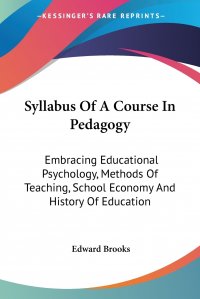 Syllabus Of A Course In Pedagogy. Embracing Educational Psychology, Methods Of Teaching, School Economy And History Of Education