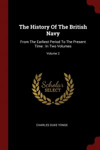 Charles Duke Yonge - «The History Of The British Navy. From The Earliest Period To The Present Time : In Two Volumes; Volume 2»