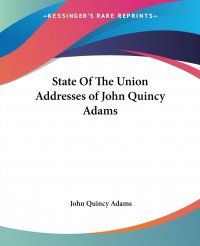 State Of The Union Addresses of John Quincy Adams