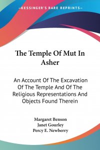 The Temple Of Mut In Asher. An Account Of The Excavation Of The Temple And Of The Religious Representations And Objects Found Therein