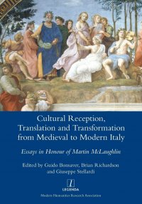 Cultural Reception, Translation and Transformation from Medieval to Modern Italy. Essays in Honour of Martin McLaughlin