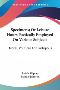 Specimens; Or Leisure Hours Poetically Employed On Various Subjects. Moral, Political And Religious