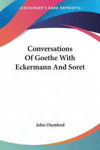 Conversations Of Goethe With Eckermann And Soret