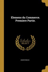 Elemens du Commerce. Premiere Partie