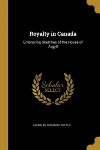 Royalty in Canada. Embracing Sketches of the House of Argyll