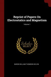 Reprint of Papers On Electrostatics and Magnetism; Volume 1