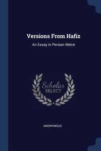 Versions From Hafiz. An Essay in Persian Metre