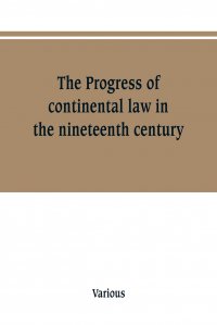 The Progress of continental law in the nineteenth century