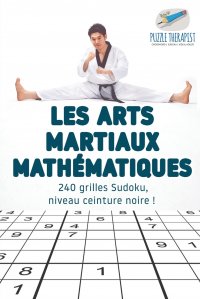 Les arts martiaux mathematiques . 240 grilles Sudoku, niveau ceinture noire !