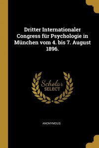 Dritter Internationaler Congress fur Psychologie in Munchen vom 4. bis 7. August 1896