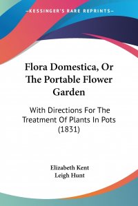 Flora Domestica, Or The Portable Flower Garden. With Directions For The Treatment Of Plants In Pots (1831)