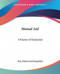 Mutual Aid. A Factor of Evolution