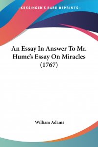 An Essay In Answer To Mr. Hume's Essay On Miracles (1767)