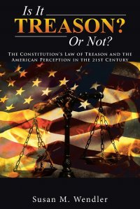 Is It Treason? Or Not?. The Constitution's Law of Treason and the American Perception in the 21st Century