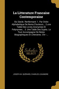 La Litterature Francaise Contemporaine. Xix Siecle. Renfermant: 1. Par Ordre Alphabetique De Noms D'auteurs... 2.une Table Des Livres Anonymes Et Polynymes... 3. Une Table Des Sujets. Le