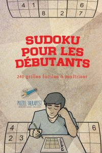 Sudoku pour les debutants . 240 grilles faciles a maitriser