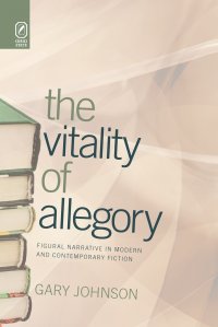 The Vitality of Allegory. Figural Narrative in Modern and Contemporary Fiction