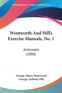 Wentworth And Hill's Exercise Manuals, No. 1. Arithmetic (1886)