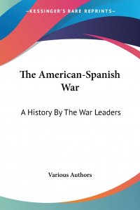 The American-Spanish War. A History By The War Leaders