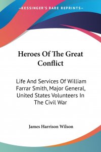 Heroes Of The Great Conflict. Life And Services Of William Farrar Smith, Major General, United States Volunteers In The Civil War