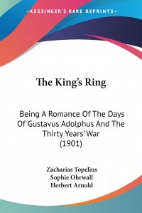 The King's Ring. Being A Romance Of The Days Of Gustavus Adolphus And The Thirty Years' War (1901)