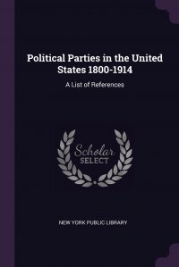 Political Parties in the United States 1800-1914. A List of References