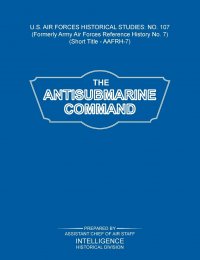 The Antisubmarine Command (US Air Forces Historical Studies. No. 107)