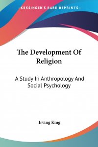 The Development Of Religion. A Study In Anthropology And Social Psychology