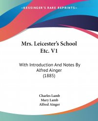 Mrs. Leicester's School Etc. V1. With Introduction And Notes By Alfred Ainger (1885)