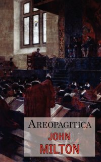 Areopagitica. A Defense of Free Speech - Includes Reproduction of the First Page of the Original 1644 Edition