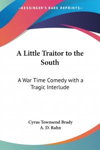 A Little Traitor to the South. A War Time Comedy with a Tragic Interlude