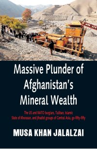 Massive Plunder of Afghanistan's Mineral Wealth. The US and NATO burglars, Taliban, Islamic State of Khorasan, and jihadist groups of Central Asia, go-fifty-fifty