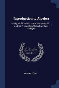 Introduction to Algebra. Designed for Use in Our Public Schools ... and for Preparatory Departments of Colleges