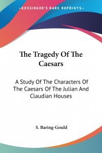 The Tragedy Of The Caesars. A Study Of The Characters Of The Caesars Of The Julian And Claudian Houses