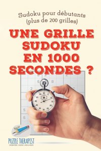 Une grille Sudoku en 1000 secondes ? . Sudoku pour debutants (plus de 200 grilles)