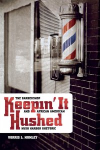 Keepin' It Hushed. The Barbershop and African American Hush Harbor Rhetoric