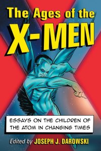 Ages of the X-Men. Essays on the Children of the Atom in Changing Times