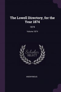 The Lowell Directory, for the Year 1874. 1874; Volume 1874