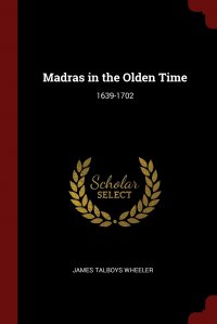 Madras in the Olden Time. 1639-1702