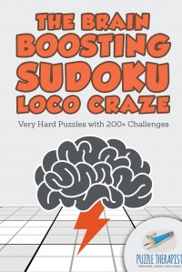 The Brain Boosting Sudoku Loco Craze . Very Hard Puzzles with 200+ Challenges