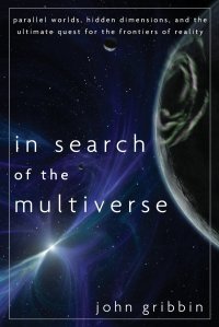 In Search of the Multiverse. Parallel Worlds, Hidden Dimensions, and the Ultimate Quest for the Frontiers of Reality