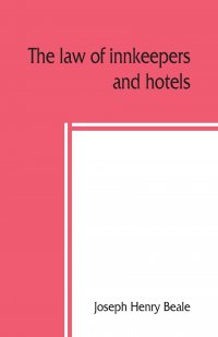 The law of innkeepers and hotels. including other public houses, theatres, sleeping cars