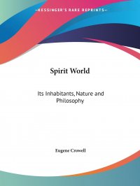 Spirit World. Its Inhabitants, Nature and Philosophy