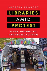 Libraries amid Protest. Books, Organizing, and Global Activism