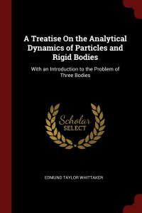 A Treatise On the Analytical Dynamics of Particles and Rigid Bodies. With an Introduction to the Problem of Three Bodies