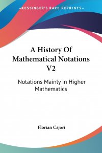 A History Of Mathematical Notations V2. Notations Mainly in Higher Mathematics