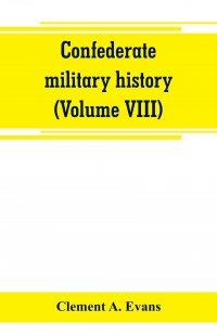 Confederate military history; a library of Confederate States history (Volume VIII)